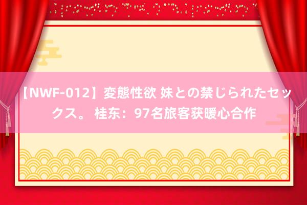 【NWF-012】変態性欲 妹との禁じられたセックス。 桂东：97名旅客获暖心合作