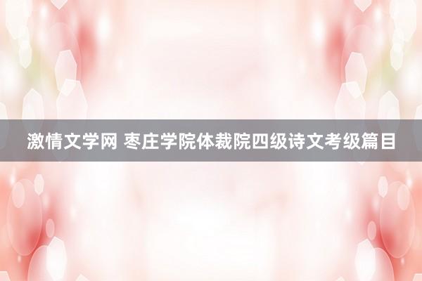 激情文学网 枣庄学院体裁院四级诗文考级篇目